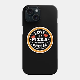 Love is a Pizza with Extra Cheese Phone Case