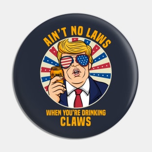 Ain't No Laws When You_re Drinking Claws Trump gift idea present Pin
