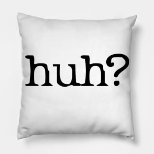 huh? Pillow