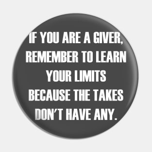 If You Are A Giver, Remember To Learn Your Limits Because The Takers Don't Have Any Pin