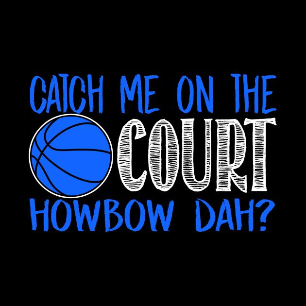 Catch Me On The Court Howbow Dah? - Basketball by fromherotozero