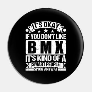 It's Okay If You Don't Like BMX It's Kind Of A Smart People Sports Anyway BMX Lover Pin