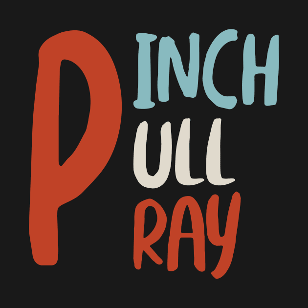 Pinch Pull Pray by whyitsme