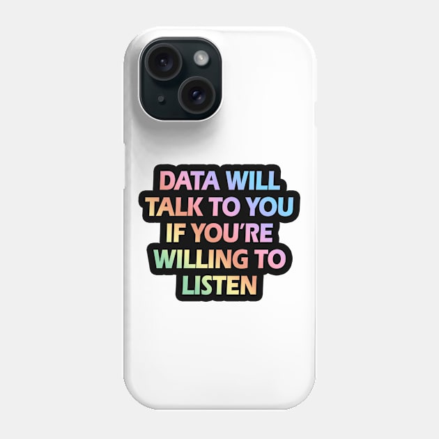 Data will talk to you if you're willing to listen. Data analysis, analytics, engineering, science. Best data analyst, engineer, scientist ever. Big data nerd. Rainbow design Phone Case by BlaiseDesign