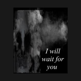 I will wait for you T-Shirt