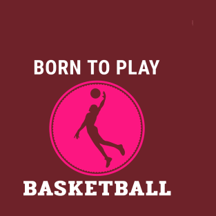 Born to Play Basketball T-Shirt