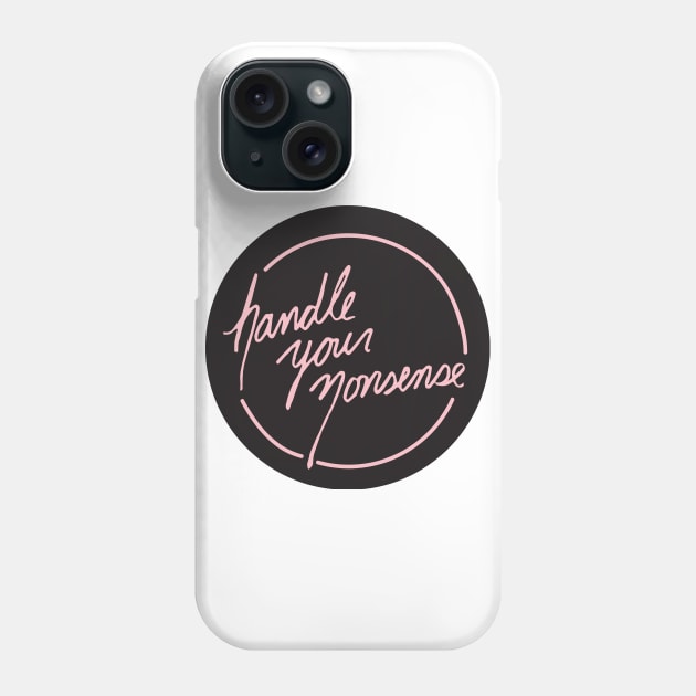 Handle Your Nonsense Phone Case by PaperKindness