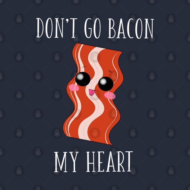 Don't Go Bacon My Heart by anamdesigns