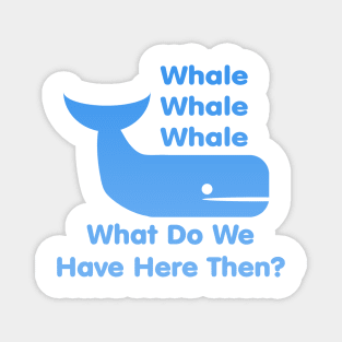 Whale Whale Whale (What Do We Have Here Then?) Magnet