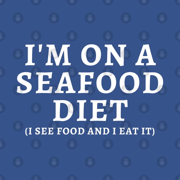 I'm On A Seafood Diet I See Food And I Eat It  by Trendso designs