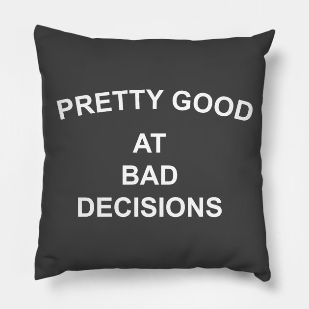 Pretty Good at Bad Decisions Pillow by sam911