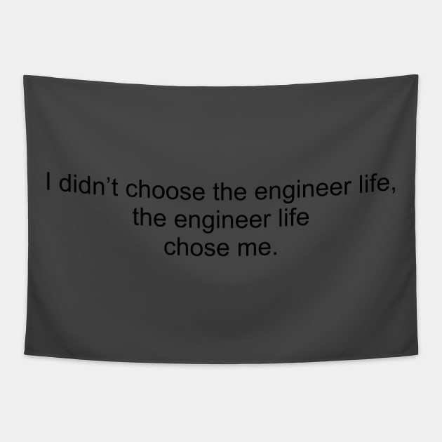 I didn't choose the engineer life, the engineer life chose me. Tapestry by FORIS