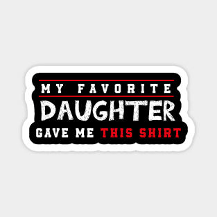 My Favorite Daughter Gave Me This Shirt Magnet