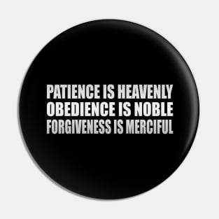 Patience is heavenly, obedience is noble, forgiveness is merciful Pin