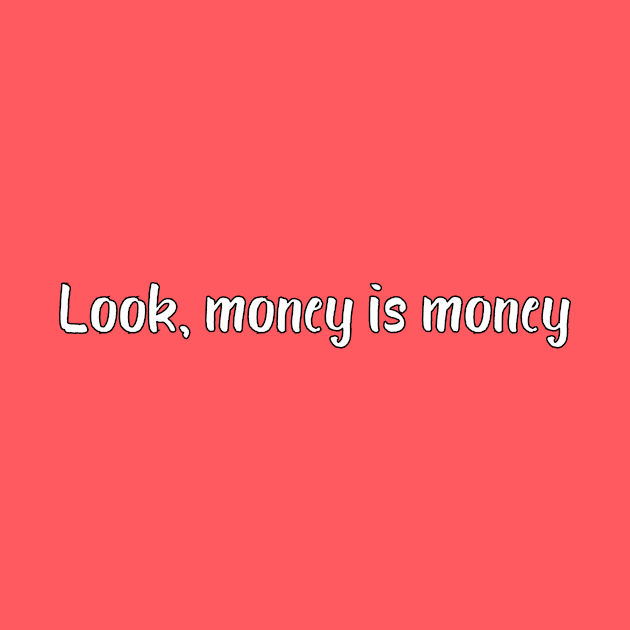 Look, money is money by DuskEyesDesigns