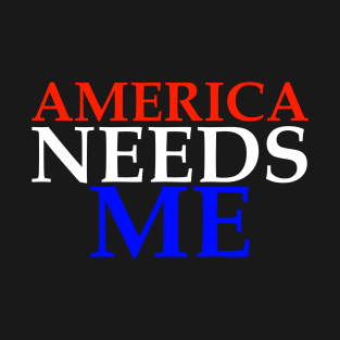 America Needs Me T-Shirt