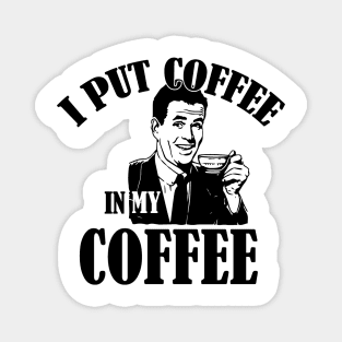 Put coffee in my coffee Magnet