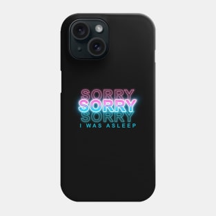 Sorry I was Asleep Phone Case