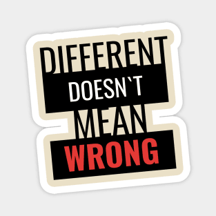 Different doesn`t mean wrong Magnet