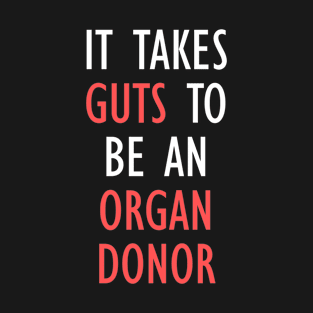 It Takes Guts To Be An Organ Donor Funny Quote T-Shirt