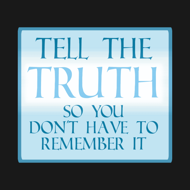 Tell the Truth so you don&#39;t have to remember by PorinArt