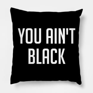 You Ain't Black Pillow