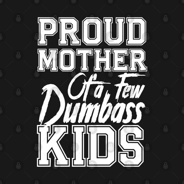 Proud Mom of a few Dumbass Kids Mother's Day Mommy by click2print