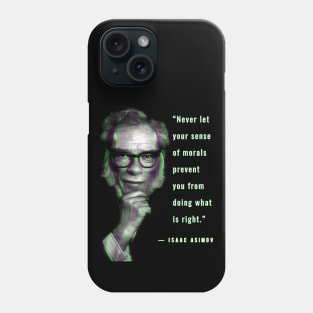 Isaac Asimov quote: “Never let your sense of morals prevent you from doing what is right.” Phone Case