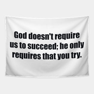 God doesn't require us to succeed; he only requires that you try Tapestry