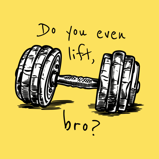 Do You Even Lift, Bro? by Mad Swell Designs