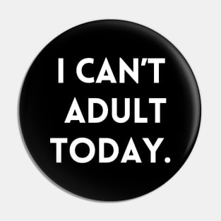 I Can't Adult Today. Pin