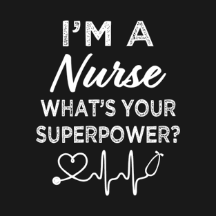 I'M A Nurse What'S Your Superpower Funnys T-Shirt