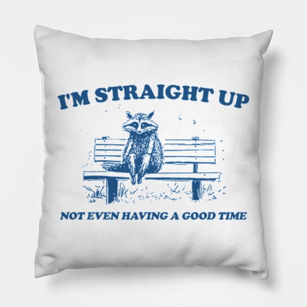 I'm Straight Up Not Even Having a Good Time, Raccoon Drawing T Shirt, Raccoon Meme T Shirt, Sarcastic T Shirt, Unisex Pillow by Y2KERA