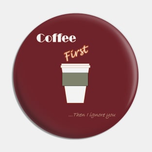 Coffee First ... Then I ignore you Pin