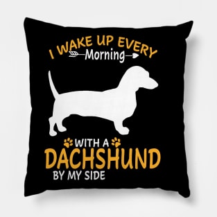 I Wake Up Every Morning With A Dachshund By My Side Pillow