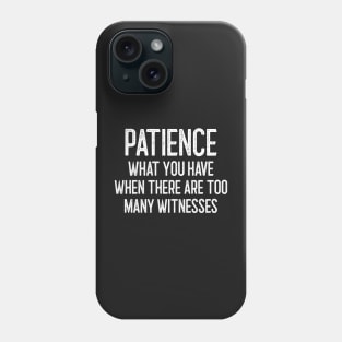 Patience - What you have when there are too many witnesses Phone Case