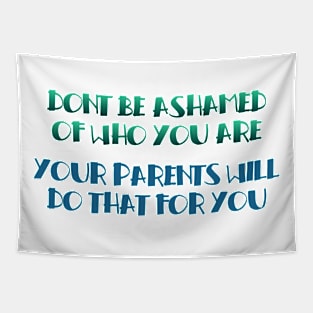 Don't be ashamed of who you are. Tapestry