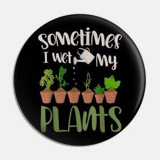 Funny Gardener Gift Sometimes I Wet My Plants Gardening Pin