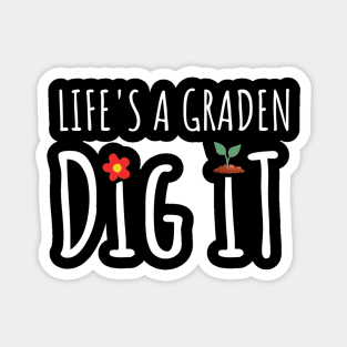 Gardening - Life Is A Garden Dig It Magnet