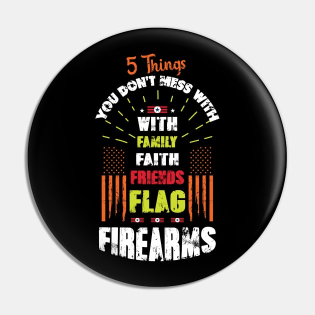 5 Things you don't mess with family, faith, friends, Flag Firearms Pin by tee-sailor