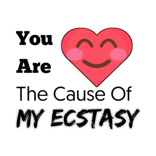 you are the cause of my ecstasy T-Shirt