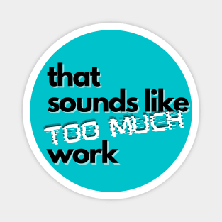 That Sounds Like Too Much Work - Glitch Sky Blue Magnet