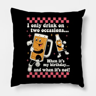 I Only Drink On Two Occasions. When It's My Birthday And When It's Not! Pillow