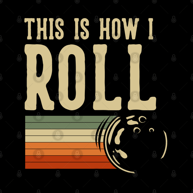 This Is How I Roll Bowling by Mako Design 