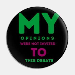 My opinions were not invited to this debate Pin