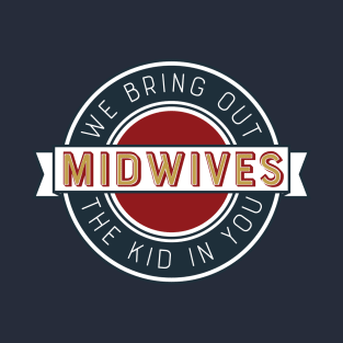 Midwives Bring Out the Kid in You T-Shirt