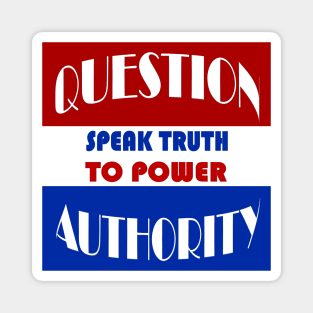 Question Authority - Speak Truth To Power Magnet