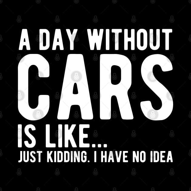 Car - A day without cars Is like... just kidding. I have no Idea w by KC Happy Shop