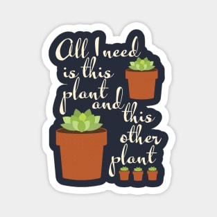 all I need is this plant, plant mom Magnet