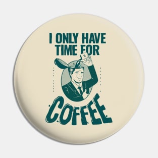 I only have time for coffee Pin